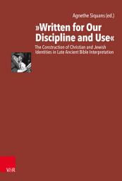Icon image "Written for Our Discipline and Use": The Construction of Christian and Jewish Identities in Late Ancient Bible Interpretation