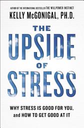 Icon image The Upside of Stress: Why Stress Is Good for You, and How to Get Good at It