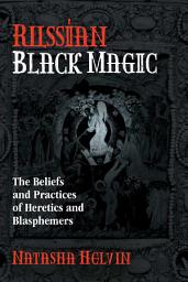 Icon image Russian Black Magic: The Beliefs and Practices of Heretics and Blasphemers