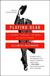 Icon image Playing Dead: A Journey Through the World of Death Fraud
