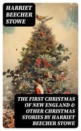 Icon image The First Christmas of New England & Other Christmas Stories by Harriet Beecher Stowe: Christmas Specials Series