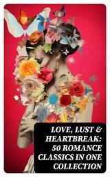Icon image Love, Lust & Heartbreak: 50 Romance Classics in One Collection