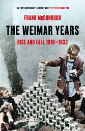 Icon image The Weimar Years: Rise and Fall 1918-1933