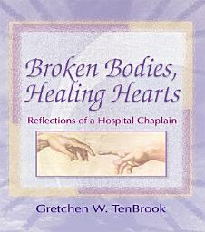 Icon image Broken Bodies, Healing Hearts: Reflections of a Hospital Chaplain