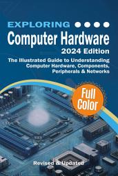 Icon image Exploring Computer Hardware: Mastering the Building Blocks of Technology, From Microcomputers to Cloud Computing