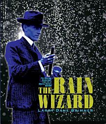 Icon image The Rain Wizard: The Amazing, Mysterious, True Life of Charles Mallory Hatfield