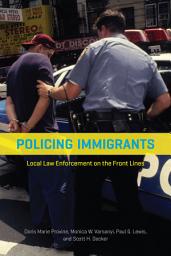 Icon image Policing Immigrants: Local Law Enforcement on the Front Lines