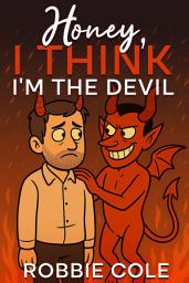 Icon image Honey, I Think I’m the Devil: The Wackiest Love Story Ever Told