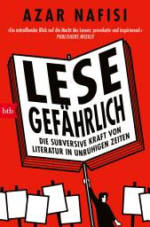 Icon image Lese gefährlich: Die subversive Kraft von Literatur in unruhigen Zeiten