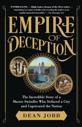 Icon image Empire of Deception: The Incredible Story of a Master Swindler Who Seduced a City and Captivated the Nation