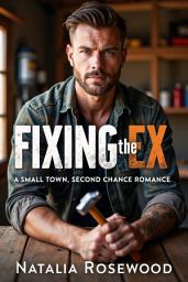 Icon image Fixing the Ex: A Small Town, Second Chance Romance