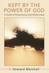 Icon image Kept by the Power of God: A Study of Perseverance and Falling Away