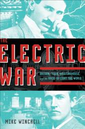 Icon image The Electric War: Edison, Tesla, Westinghouse, and the Race to Light the World