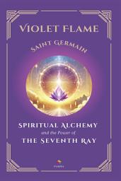 Icon image Violet Flame: Spiritual Alchemy and the Power of the Seventh Ray