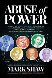 Icon image Abuse of Power: Connecting Robert Kennedy's Assassination with the Murders of JFK and Dorothy Kilgallen Exposes Who Was Responsible and Why Sirhan Sirhan Deserves a New Trial