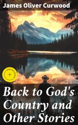 Icon image Back to God's Country and Other Stories: Enriched edition. Thrilling Canadian Wilderness Adventures and Survival Stories