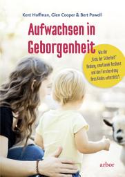 Icon image Aufwachsen in Geborgenheit: Wie der "Kreis der Sicherheit" Bindung, emotionale Resilienz und den Forscherdrang Ihres Kindes unterstützt