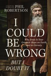 Icon image I Could Be Wrong, But I Doubt It: Why Jesus Is Your Greatest Hope on Earth and in Eternity