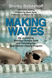 Icon image Making Waves: My Journey to Winning Olympic Gold and Defeating the East German Doping Program