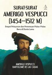 Icon image Surat-Surat Amerigo Vespucci (1454-1512 M): Empat Pelayaran dan Penemuan Pulau-Pulau Baru di Dunia Lama