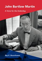 Icon image John Bartlow Martin: A Voice for the Underdog