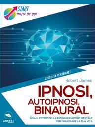 Icon image Ipnosi, autoipnosi, binaural: Usa il potere della programmazione mentale per migliorare la tua vita