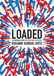 Icon image Loaded: A Disarming History of the Second Amendment
