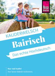 Icon image Reise Know-How Sprachführer Bairisch - Das echte Hochdeutsch: Kauderwelsch-Band 106, Ausgabe 9