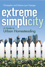 Icon image Extreme Simplicity: A Guide to Urban Homesteading