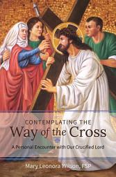 Icon image Contemplating the Way of the Cross: A Personal Encounter with Our Crucified Lord