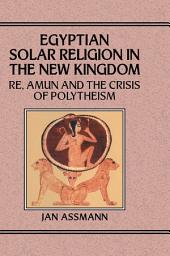 Icon image Egyptian Solar Religion in the New Kingdom: RE, Amun and the Crisis of Polytheism