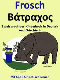 Icon image Zweisprachiges Kinderbuch in Deutsch und Griechisch: Frosch - Βάτραχος: Die Serie zum Griechisch lernen