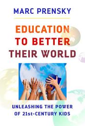 Icon image Education to Better Their World: Unleashing the Power of 21st-Century Kids