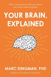 Icon image Your Brain, Explained: What Neuroscience Reveals About Your Brain and its Quirks
