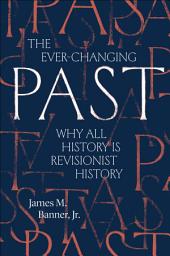 Icon image The Ever-Changing Past: Why All History Is Revisionist History