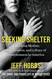 Icon image Seeking Shelter: A Working Mother, Her Children, and a Story of Homelessness in America