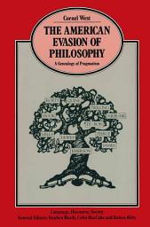 Icon image The American Evasion of Philosophy: A Genealogy of Pragmatism