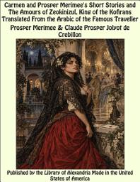 Icon image Carmen and Prosper Merimee's Short Stories and The Amours of Zeokinizul, King of the Kofirans Translated From the Arabic of the Famous Traveller