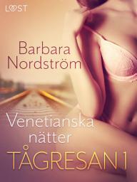 Icon image Tågresan 1: Venetianska nätter - erotisk novell: Volym 1