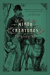 Icon image Minor Creatures: Persons, Animals, and the Victorian Novel