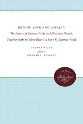 Icon image Beyond Love and Loyalty: The Letters of Thomas Wolfe and Elizabeth Nowell, Together with 'no More Rivers,' a Story By Thomas Wolfe