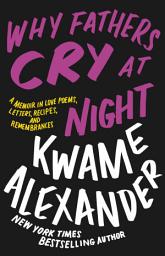 Icon image Why Fathers Cry at Night: A Memoir in Love Poems, Letters, Recipes, and Remembrances