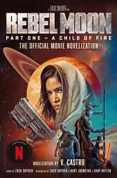Icon image Rebel Moon Part One - A Child Of Fire: The Official Novelization
