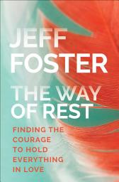 Icon image The Way of Rest: Finding the Courage to Hold Everything in Love