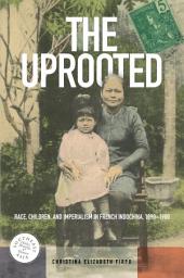 Icon image The Uprooted: Race, Children, and Imperialism in French Indochina, 1890–1980