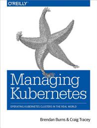 Icon image Managing Kubernetes: Operating Kubernetes Clusters in the Real World