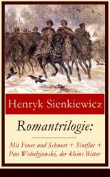 Icon image Romantrilogie: Mit Feuer und Schwert + Sintflut + Pan Wolodyjowski, der kleine Ritter: Historische Romane (Polnische Geschichte des 17. Jahrhunderts)