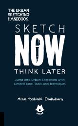 Icon image The Urban Sketching Handbook Sketch Now, Think Later: Jump into Urban Sketching with Limited Time, Tools, and Techniques