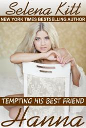 Icon image Tempting His Best Friend: Hanna (Steamy, Barely Legal, Taboo Romance, Erotic Sex Stories): Tempting His Best Friend