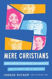 Icon image Five Mere Christians: Binge-Worthy Biographies That Show You How to Glorify God in Your Work